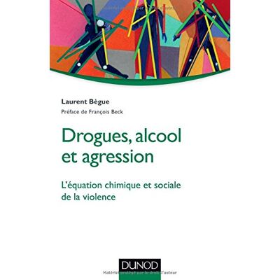Laurent Bègue Drogues, Alcool Et Agression : L'Équation Chimique Et Sociale De La Violence - Publicité Laurent Bègue Drogues, Alcool Et Agression : L'Équation Chimique Et Sociale De La Violence - Publicité