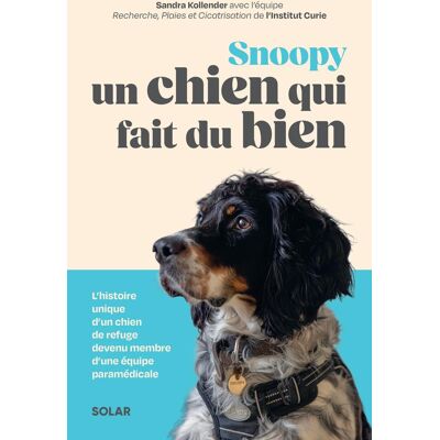 Sandra Kollender Snoopy : Un Chien Qui Fait Du Bien : L'Histoire Unique D'Un Chien De Refuge Devenu Membre D'Une Équipe Paramédicale - Publicité Sandra Kollender Snoopy : Un Chien Qui Fait Du Bien : L'Histoire Unique D'Un Chien De Refuge Devenu Membre D'Une Équipe Paramédicale - Publicité