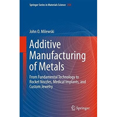 Milewski, John O. Additive Manufacturing Of Metals: From Fundamental Technology To Rocket Nozzles, Medical Implants, And Custom Jewelry (Springer Series In Materials Science) - Publicité Milewski, John O. Additive Manufacturing Of Metals: From Fundamental Technology To Rocket Nozzles, Medical Implants, And Custom Jewelry (Springer Series In Materials Science) - Publicité