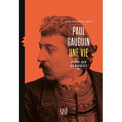 Agniel, Laure Dominique Paul Gauguin, Une Vie : De Pont-Aven Aux Marquises - Publicité Agniel, Laure Dominique Paul Gauguin, Une Vie : De Pont-Aven Aux Marquises - Publicité