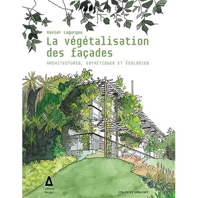 Xavier Lagurgue La Végétalisation Des Façades : Architectures, Esthétiques Et Écologies - Publicité Xavier Lagurgue La Végétalisation Des Façades : Architectures, Esthétiques Et Écologies - Publicité