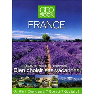 Stacy Archambault Geobook France : Séjours, Week-Ends, Escapades : Bien Choisir Ses Vacances, Où Aller ? Quand Partir ? Que Voir ? Que Faire ? - Publicité Stacy Archambault Geobook France : Séjours, Week-Ends, Escapades : Bien Choisir Ses Vacances, Où Aller ? Quand Partir ? Que Voir ? Que Faire ? - Publicité