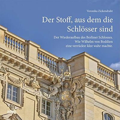 Veronika Zickendraht Der Stoff, Aus Dem Die Schlösser Sind: Der Wiederaufbau Des Berliner Schlosses. Wie Wilhelm Von Boddien Eine Verrückte Idee Wahr Machte. Publicité Veronika Zickendraht Der Stoff, Aus Dem Die Schlösser Sind: Der Wiederaufbau Des Berliner Schlosses. Wie Wilhelm Von Boddien Eine Verrückte Idee Wahr Machte. Publicité