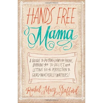 Stafford, Rachel Macy Hands Free Mama: A Guide To Putting Down The Phone, Burning The To-Do List, And Letting Go Of Perfection To Grasp What Really Matters! - Publicité Stafford, Rachel Macy Hands Free Mama: A Guide To Putting Down The Phone, Burning The To-Do List, And Letting Go Of Perfection To Grasp What Really Matters! - Publicité