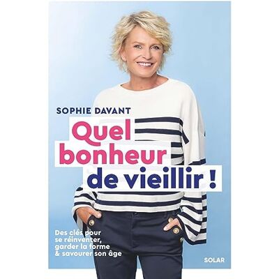 Sophie Davant Quel Bonheur De Vieillir ! : Des Clés Pour Se Réinventer, Garder La Forme & Savourer Son Âge - Publicité Sophie Davant Quel Bonheur De Vieillir ! : Des Clés Pour Se Réinventer, Garder La Forme & Savourer Son Âge - Publicité
