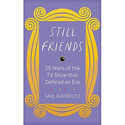 Saul Austerlitz Still Friends: 25 Years Of The Tv Show That Defined An Era - Publicité Saul Austerlitz Still Friends: 25 Years Of The Tv Show That Defined An Era - Publicité