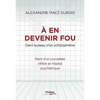 Alexandre Macé Dubois A En Devenir Fou : Dans La Peau D'Un Schizophrène : Récit D'Un Journaliste Infiltré En Hôpital Psychiatrique - Publicité Alexandre Macé Dubois A En Devenir Fou : Dans La Peau D'Un Schizophrène : Récit D'Un Journaliste Infiltré En Hôpital Psychiatrique - Publicité