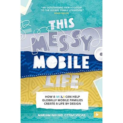 Ottimofiore, Mariam N This Messy Mobile Life: How A Mola Can Help Globally Mobile Families Create A Life By Design - Publicité Ottimofiore, Mariam N This Messy Mobile Life: How A Mola Can Help Globally Mobile Families Create A Life By Design - Publicité