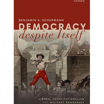 Schupmann, Benjamin A. Democracy Despite Itself: Liberal Constitutionalism And Militant Democracy - Publicité Schupmann, Benjamin A. Democracy Despite Itself: Liberal Constitutionalism And Militant Democracy - Publicité