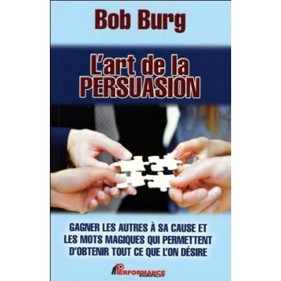 Bob Burg L'Art De La Persuasion - Gagner Les Autres À Sa Cause - Publicité Bob Burg L'Art De La Persuasion - Gagner Les Autres À Sa Cause - Publicité