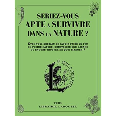 Larousse Seriez-Vous Apte À Survivre Dans La Nature ? : Êtes-Vous Certain De Savoir Faire Un Feu En Pleine Nature, Construire Une Cabane Ou Encore Trouver De Quoi Manger ? - Publicité Larousse Seriez-Vous Apte À Survivre Dans La Nature ? : Êtes-Vous Certain De Savoir Faire Un Feu En Pleine Nature, Construire Une Cabane Ou Encore Trouver De Quoi Manger ? - Publicité