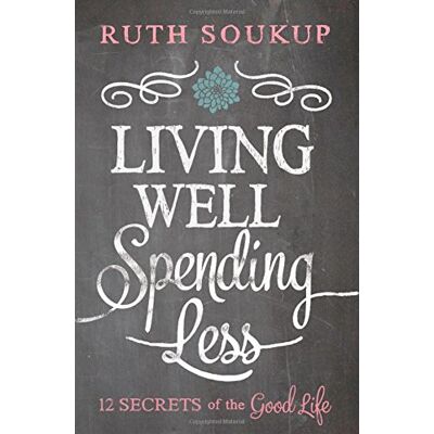Ruth Soukup Living Well, Spending Less: 12 Secrets Of The Good Life - Publicité Ruth Soukup Living Well, Spending Less: 12 Secrets Of The Good Life - Publicité