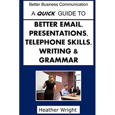 Heather Wright A Quick Guide To Better Emails, Presentations, Telephone Skills, Writing & Grammar (Better Business Communication) - Publicité Heather Wright A Quick Guide To Better Emails, Presentations, Telephone Skills, Writing & Grammar (Better Business Communication) - Publicité