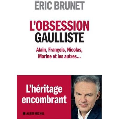 Eric Brunet L'Obsession Gaulliste : Alain, François, Nicolas, Marine Et Les Autres... Publicité Eric Brunet L'Obsession Gaulliste : Alain, François, Nicolas, Marine Et Les Autres... Publicité