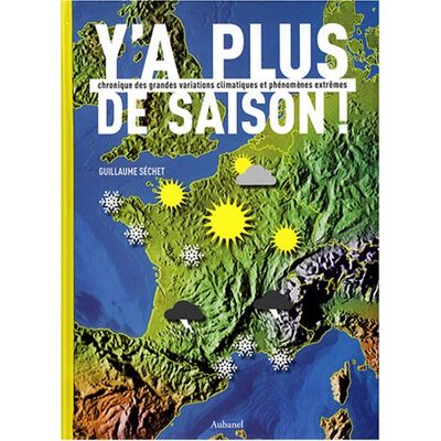 Guillaume Séchet Y'A Plus De Saison ! : Chronique Des Grandes Variations Climatiques Et Phénomènes Extrêmes - Publicité Guillaume Séchet Y'A Plus De Saison ! : Chronique Des Grandes Variations Climatiques Et Phénomènes Extrêmes - Publicité