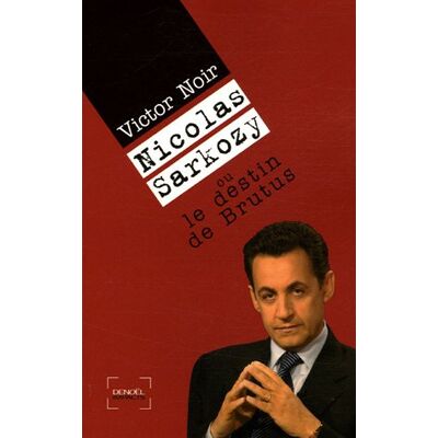 Victor Noir Nicolas Sarkozy Ou Le Destin De Brutus - Publicité Victor Noir Nicolas Sarkozy Ou Le Destin De Brutus - Publicité
