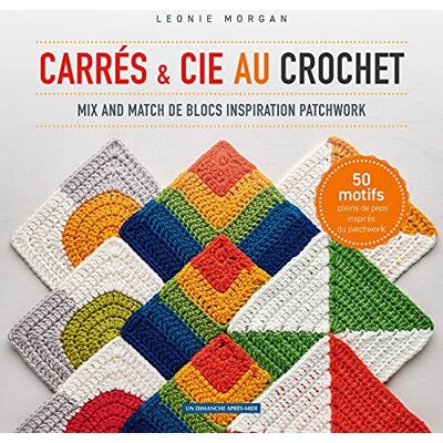 Leonie Morgan Carrés & Cie Au Crochet : Mix And Match De Blocs Inspiration Patchwork : 50 Motifs Pleins De Peps Inspirés Du Patchwork - Publicité Leonie Morgan Carrés & Cie Au Crochet : Mix And Match De Blocs Inspiration Patchwork : 50 Motifs Pleins De Peps Inspirés Du Patchwork - Publicité