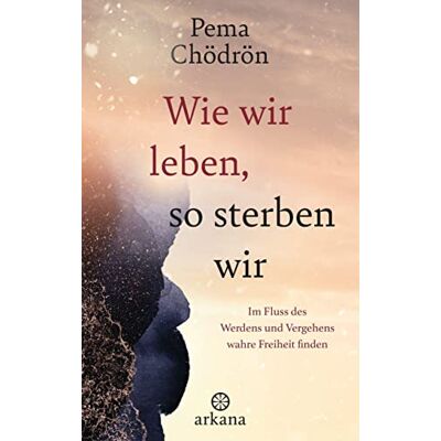 Pema Chödrön Wie Wir Leben, So Sterben Wir: Im Fluss Des Werdens Und Vergehens Wahre Freiheit Finden - Publicité Pema Chödrön Wie Wir Leben, So Sterben Wir: Im Fluss Des Werdens Und Vergehens Wahre Freiheit Finden - Publicité