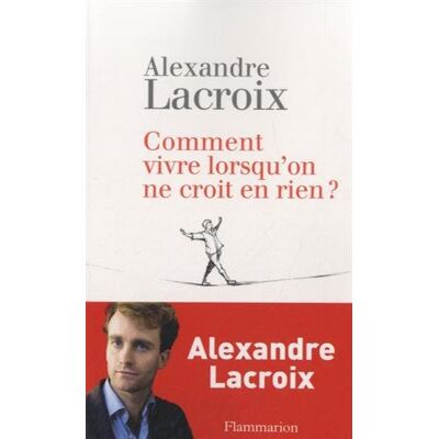 Alexandre Lacroix Comment Vivre Lorsqu'On Ne Croit À Rien ? - Publicité Alexandre Lacroix Comment Vivre Lorsqu'On Ne Croit À Rien ? - Publicité