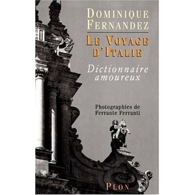 Fernandez, Dominique. Photographies de Ferrante Ferranti Le Voyage D'Italie : Dictionnaire Amoureux - Publicité Fernandez, Dominique. Photographies de Ferrante Ferranti Le Voyage D'Italie : Dictionnaire Amoureux - Publicité