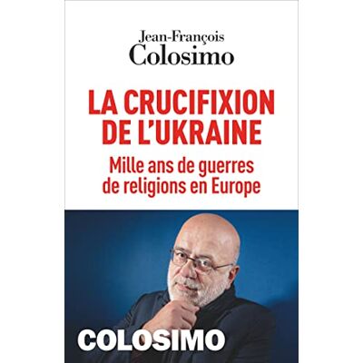 Jean-François Colosimo La Crucifixion De L'Ukraine : Mille Ans De Guerres De Religions En Europe - Publicité Jean-François Colosimo La Crucifixion De L'Ukraine : Mille Ans De Guerres De Religions En Europe - Publicité