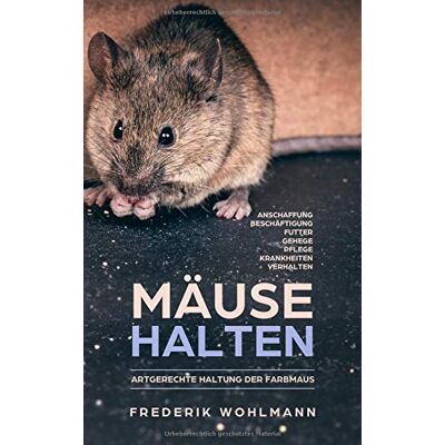 Frederik Wohlmann Mäuse Halten: Artgerechte Haltung Der Farbmaus - Anschaffung Beschäftigung Futter Gehege Pflege Krankheiten Verhalten - Publicité Frederik Wohlmann Mäuse Halten: Artgerechte Haltung Der Farbmaus - Anschaffung Beschäftigung Futter Gehege Pflege Krankheiten Verhalten - Publicité