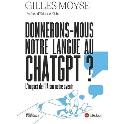 Gilles Moyse Donnerons-Nous Notre Langue Au Chatgpt ? : L'Impact De L'Ia Sur Notre Avenir - Publicité Gilles Moyse Donnerons-Nous Notre Langue Au Chatgpt ? : L'Impact De L'Ia Sur Notre Avenir - Publicité