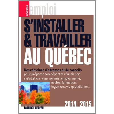 Laurence Nadeau S'Installer Et Travailler Au Québec : Des Centaines D'Adresses Et De Conseils : 2014-2015 - Publicité Laurence Nadeau S'Installer Et Travailler Au Québec : Des Centaines D'Adresses Et De Conseils : 2014-2015 - Publicité