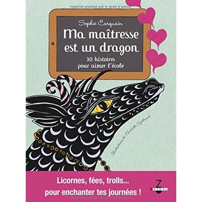 Sophie Carquain Ma Maîtresse Est Un Dragon : 30 Histoires Pour Aimer L'École : Licornes, Fées, Trolls... Pour Enchanter Tes Journées ! - Publicité Sophie Carquain Ma Maîtresse Est Un Dragon : 30 Histoires Pour Aimer L'École : Licornes, Fées, Trolls... Pour Enchanter Tes Journées ! - Publicité