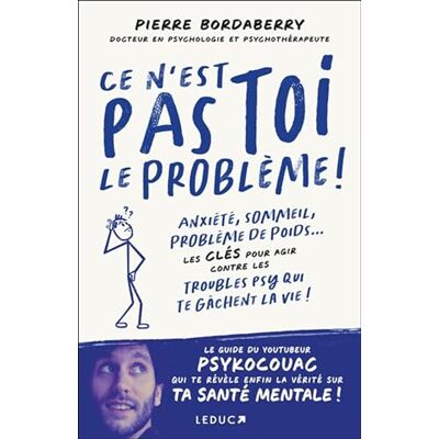 Pierre Bordaberry Ce N'Est Pas Toi Le Problème ! : Anxiété, Sommeil, Problème De Poids... : Les Clés Pour Agir Contre Les Troubles Psy Qui Te Gâchent La Vie ! - Publicité Pierre Bordaberry Ce N'Est Pas Toi Le Problème ! : Anxiété, Sommeil, Problème De Poids... : Les Clés Pour Agir Contre Les Troubles Psy Qui Te Gâchent La Vie ! - Publicité