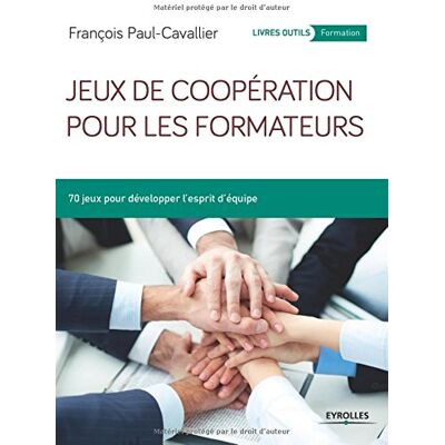 François Paul-Cavallier Jeux De Coopération Pour Les Formateurs : 70 Jeux Pour Développer L'Esprit D'Équipe - Publicité François Paul-Cavallier Jeux De Coopération Pour Les Formateurs : 70 Jeux Pour Développer L'Esprit D'Équipe - Publicité