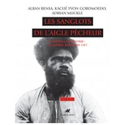 Alban Bensa Les Sanglots De L'Aigle Pêcheur : Nouvelle-Calédonie : La Guerre Kanak De 1917 - Publicité Alban Bensa Les Sanglots De L'Aigle Pêcheur : Nouvelle-Calédonie : La Guerre Kanak De 1917 - Publicité