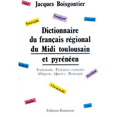 JACQUES BOISGONTIER Dictionnaire Du Français Régional Du Midi Toulousain Et Pyrénéen : Toulousain, Pyrénées Centrales, Albigeois, Quercy, Rouergue - Publicité JACQUES BOISGONTIER Dictionnaire Du Français Régional Du Midi Toulousain Et Pyrénéen : Toulousain, Pyrénées Centrales, Albigeois, Quercy, Rouergue - Publicité