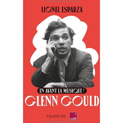 Lionel Esparza Glenn Gould : En Avant La Musique ! - Publicité Lionel Esparza Glenn Gould : En Avant La Musique ! - Publicité