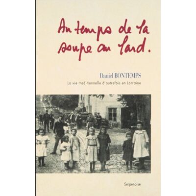 Daniel Bontemps Au Temps De La Soupe Au Lard : La Vie Traditionnelle D'Autrefois En Lorraine - Publicité Daniel Bontemps Au Temps De La Soupe Au Lard : La Vie Traditionnelle D'Autrefois En Lorraine - Publicité