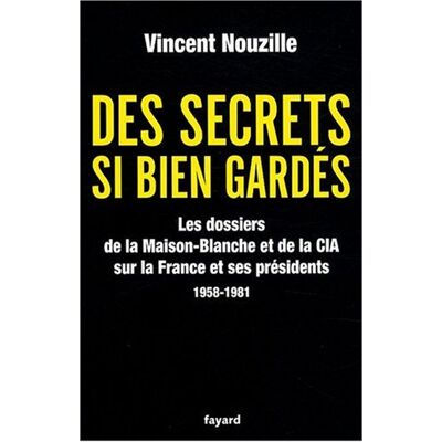 Vincent Nouzille Des Secrets Si Bien Gardés : Les Dossiers De La Maison-Blanche Et De La Cia Sur La France Et Ses Présidents : 1958-1981 - Publicité Vincent Nouzille Des Secrets Si Bien Gardés : Les Dossiers De La Maison-Blanche Et De La Cia Sur La France Et Ses Présidents : 1958-1981 - Publicité