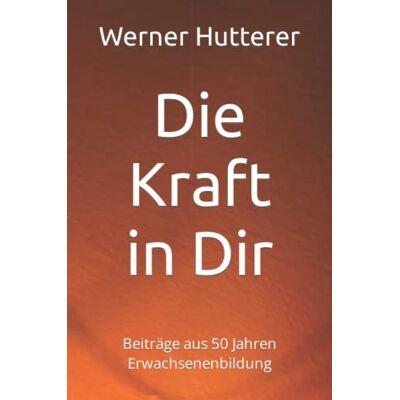 Werner Hutterer Die Kraft In Dir: Beiträge Aus 50 Jahren Weiterbildung - Publicité Werner Hutterer Die Kraft In Dir: Beiträge Aus 50 Jahren Weiterbildung - Publicité