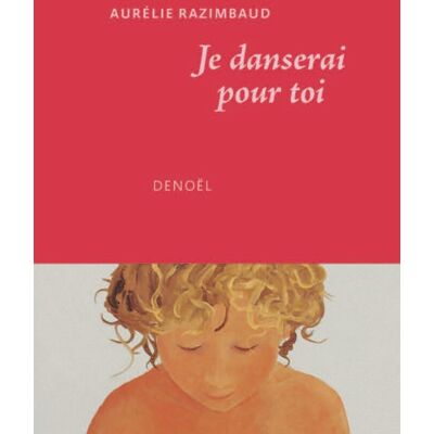 Aurélie Razimbaud Je Danserai Pour Toi : Récit - Publicité Aurélie Razimbaud Je Danserai Pour Toi : Récit - Publicité