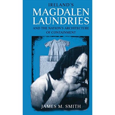 Smith, James M. Ireland'S Magdalen Laundries And The Nation'S Architecture Of Containment - Publicité Smith, James M. Ireland'S Magdalen Laundries And The Nation'S Architecture Of Containment - Publicité