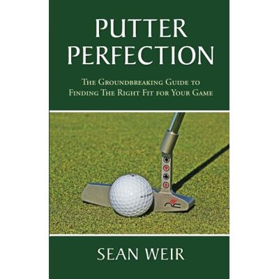 Sean Weir Putter Perfection: The Groundbreaking Guide To Finding The Right Fit For Your Game - Publicité Sean Weir Putter Perfection: The Groundbreaking Guide To Finding The Right Fit For Your Game - Publicité