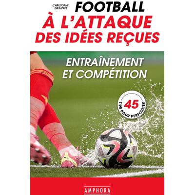 Christophe Grimpret Football : À L'Attaque Des Idées Reçues : Entraînement Et Compétition, 45 Tips Pour Performer - Publicité Christophe Grimpret Football : À L'Attaque Des Idées Reçues : Entraînement Et Compétition, 45 Tips Pour Performer - Publicité