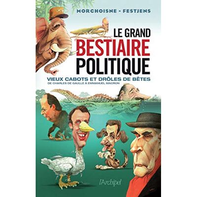 Le Grand Bestiaire Politique : Vieux Cabots Et Drôles De Bêtes : De Charles De Gaulle À Emmanuel Macron - Publicité Le Grand Bestiaire Politique : Vieux Cabots Et Drôles De Bêtes : De Charles De Gaulle À Emmanuel Macron - Publicité