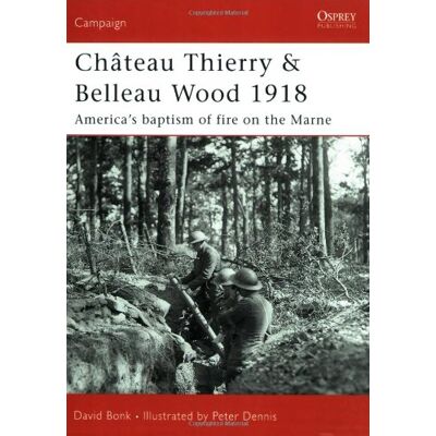 David Bonk Chateau Thierry & Belleau Wood 1918: The Aef'S Baptism Of Fire On The Marne: America'S Baptism Of Fire On The Marne (Campaign) - Publicité David Bonk Chateau Thierry & Belleau Wood 1918: The Aef'S Baptism Of Fire On The Marne: America'S Baptism Of Fire On The Marne (Campaign) - Publicité
