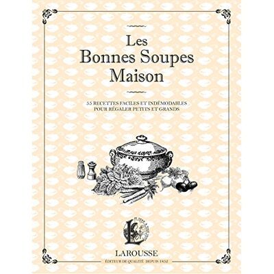 Larousse Les Bonnes Soupes Maison : Minestrone, Soupes Maraîchères, Bouillabaisse, Potage Saint-Germain Et Autres Veloutés Savoureux - Publicité Larousse Les Bonnes Soupes Maison : Minestrone, Soupes Maraîchères, Bouillabaisse, Potage Saint-Germain Et Autres Veloutés Savoureux - Publicité