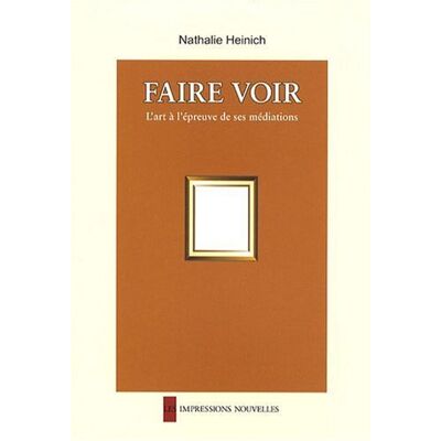 Nathalie Heinich Faire Voir : L'Art À L'Épreuve De Ses Médiations - Publicité Nathalie Heinich Faire Voir : L'Art À L'Épreuve De Ses Médiations - Publicité