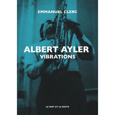 Emmanuel Clerc Albert Ayler : Vibrations - Publicité Emmanuel Clerc Albert Ayler : Vibrations - Publicité