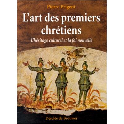 Pierre Prigent L'Art Des Premiers Chrétiens : L'Héritage Culturel Et La Foi Nouvelle - Publicité Pierre Prigent L'Art Des Premiers Chrétiens : L'Héritage Culturel Et La Foi Nouvelle - Publicité