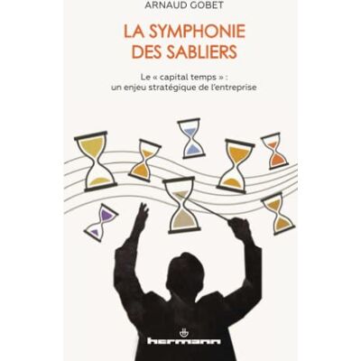 Arnaud Gobet La Symphonie Des Sabliers : Le Capital Temps : Un Enjeu Stratégique De L'Entreprise - Publicité Arnaud Gobet La Symphonie Des Sabliers : Le Capital Temps : Un Enjeu Stratégique De L'Entreprise - Publicité