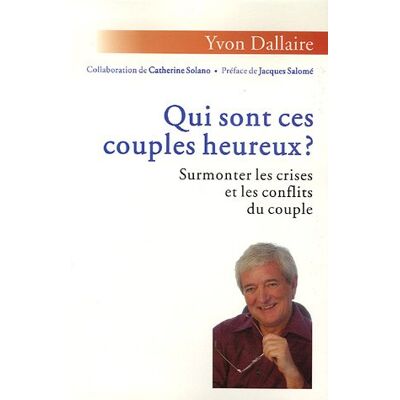 Yvon Dallaire Qui Sont Ces Couples Heureux ? : Surmonter Les Crises Et Les Conflits Du Couple : Traité De Psychologie Des Couples Heureux - Publicité Yvon Dallaire Qui Sont Ces Couples Heureux ? : Surmonter Les Crises Et Les Conflits Du Couple : Traité De Psychologie Des Couples Heureux - Publicité