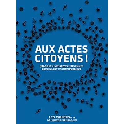 Collectif Les Cahiers De L'Institut Paris Région, N° 178. Aux Actes Citoyens ! : Quand Les Initiatives Citoyennes Bousculent L'Action Publique - Publicité Collectif Les Cahiers De L'Institut Paris Région, N° 178. Aux Actes Citoyens ! : Quand Les Initiatives Citoyennes Bousculent L'Action Publique - Publicité